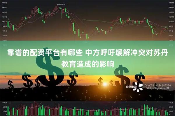 靠谱的配资平台有哪些 中方呼吁缓解冲突对苏丹教育造成的影响
