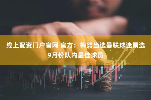 线上配资门户官网 官方：梅努当选曼联球迷票选9月份队内最佳球员